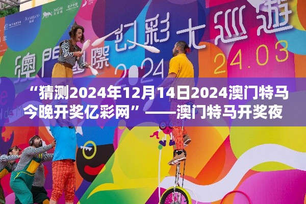 “猜测2024年12月14日2024澳门特马今晚开奖亿彩网”——澳门特马开奖夜,亿彩网的期待与激动