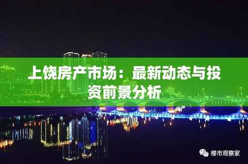 上饶房产市场：最新动态与投资前景分析