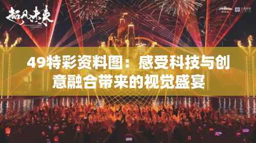 49特彩资料图：感受科技与创意融合带来的视觉盛宴