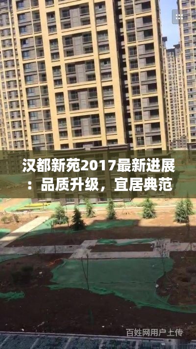 汉都新苑2017最新进展:品质升级,宜居典范再升级