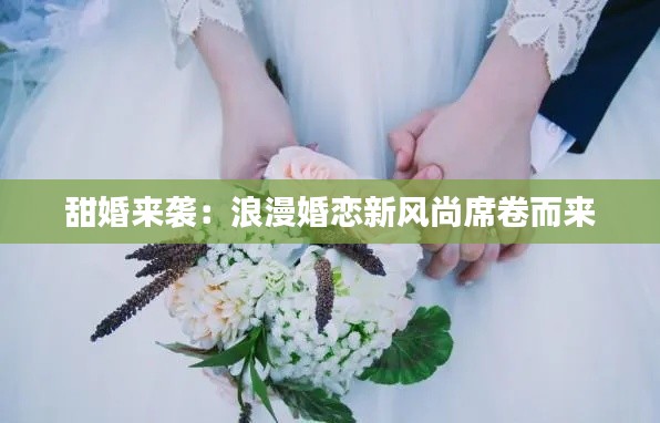 甜婚来袭：浪漫婚恋新风尚席卷而来