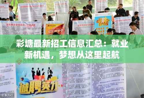 彩塘最新招工信息汇总：就业新机遇，梦想从这里起航