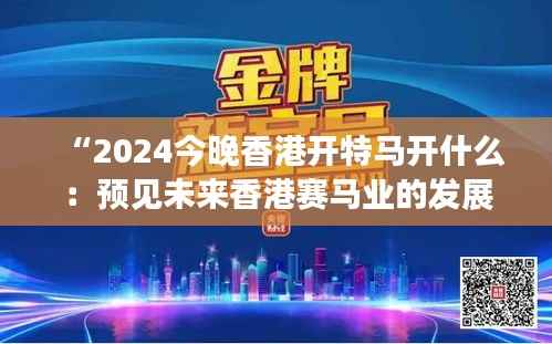 “2024今晚香港开特马开什么：预见未来香港赛马业的发展与创新”