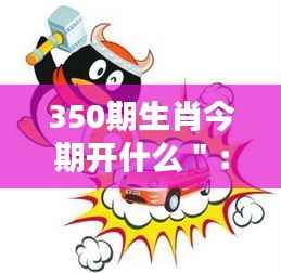 350期生肖今期开什么＂：对最新一期生肖竞猜的期待与惊喜