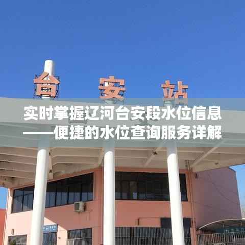 实时掌握辽河台安段水位信息——便捷的水位查询服务详解