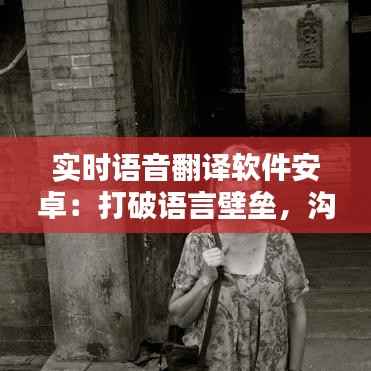 实时语音翻译软件安卓:打破语言壁垒,沟通无极限