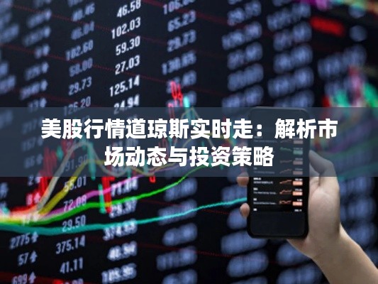 美股行情道琼斯实时走：解析市场动态与投资策略