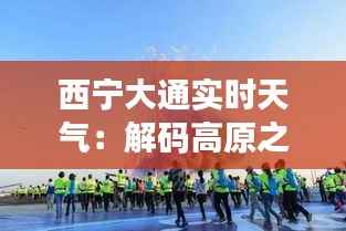 西宁大通实时天气:解码高原之城的四季变幻