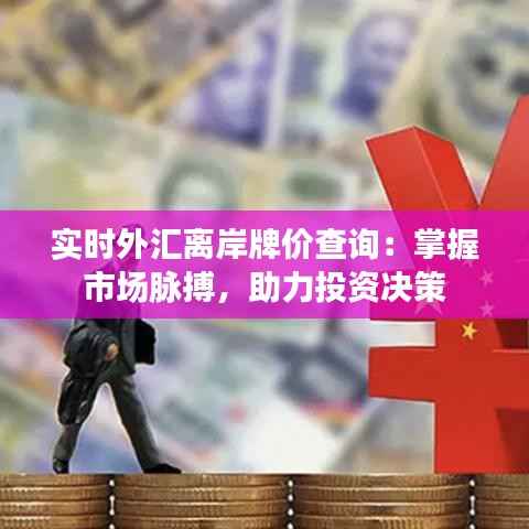 实时外汇离岸牌价查询：掌握市场脉搏，助力投资决策