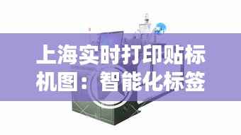 上海实时打印贴标机图:智能化标签解决方案的革新之路