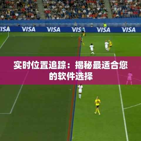实时位置追踪：揭秘最适合您的软件选择