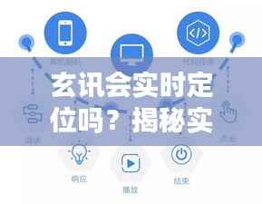 玄讯会实时定位吗?揭秘实时定位技术的应用与挑战