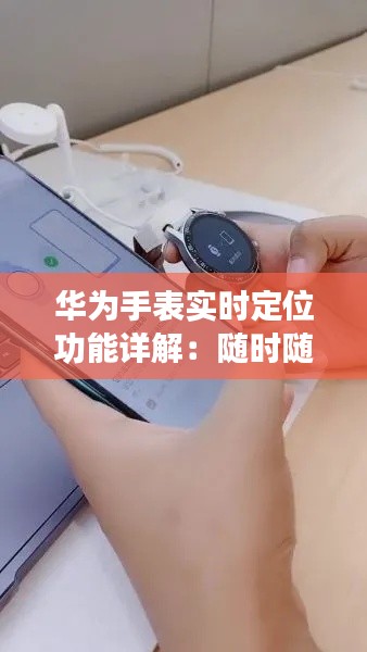 华为手表实时定位功能详解：随时随地掌握行踪