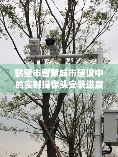 鹤壁市智慧城市建设中的实时摄像头安装进展