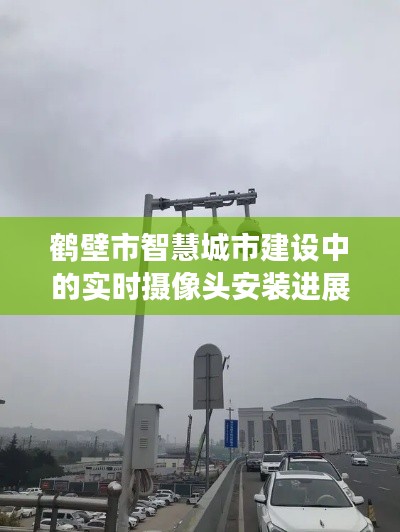 鹤壁市智慧城市建设中的实时摄像头安装进展