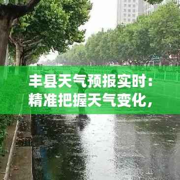 丰县天气预报实时：精准把握天气变化，助力生活出行