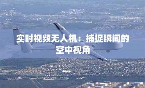 实时视频无人机：捕捉瞬间的空中视角