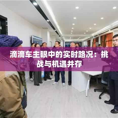 滴滴车主眼中的实时路况：挑战与机遇并存