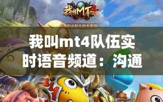 我叫mt4队伍实时语音频道：沟通协作的新高地