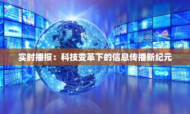实时播报：科技变革下的信息传播新纪元