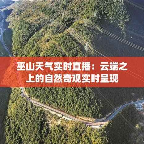巫山天气实时直播:云端之上的自然奇观实时呈现