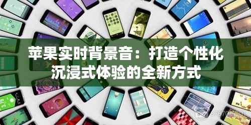 苹果实时背景音：打造个性化沉浸式体验的全新方式