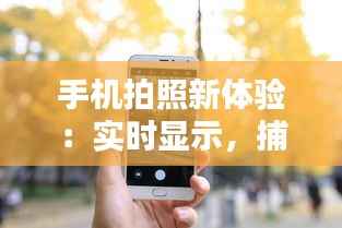 手机拍照新体验：实时显示，捕捉瞬间之美