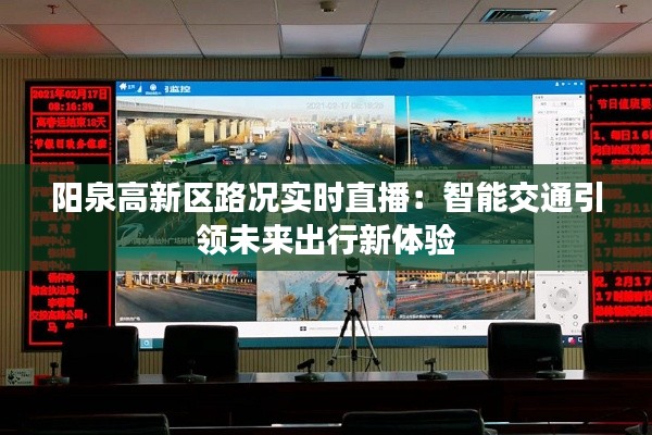 阳泉高新区路况实时直播:智能交通引领未来出行新体验