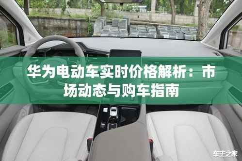 华为电动车实时价格解析：市场动态与购车指南