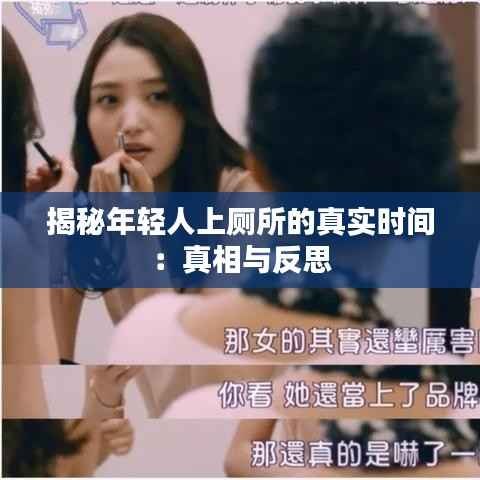 揭秘年轻人上厕所的真实时间：真相与反思