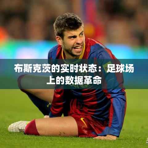 布斯克茨的实时状态：足球场上的数据革命