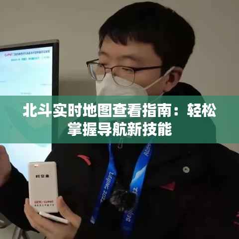 北斗实时地图查看指南:轻松掌握导航新技能