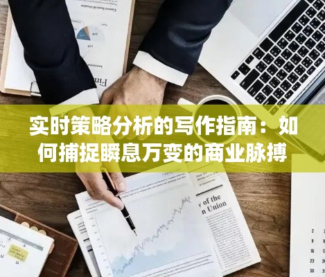 实时策略分析的写作指南：如何捕捉瞬息万变的商业脉搏