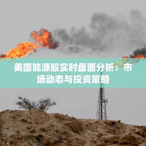 美国能源股实时盘面分析：市场动态与投资策略