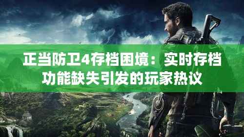 正当防卫4存档困境:实时存档功能缺失引发的玩家热议