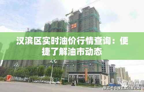 汉滨区实时油价行情查询:便捷了解油市动态