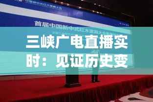 三峡广电直播实时：见证历史变迁，畅享现代传媒魅力