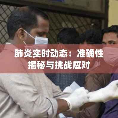 肺炎实时动态：准确性揭秘与挑战应对