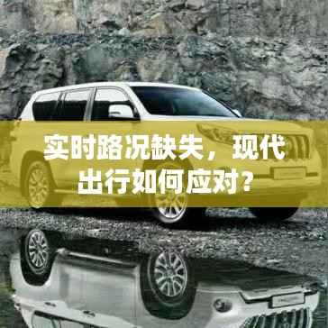 实时路况缺失，现代出行如何应对？
