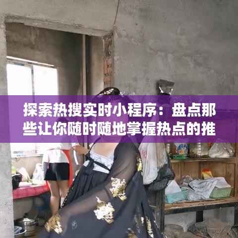 探索热搜实时小程序:盘点那些让你随时随地掌握热点的推荐软件