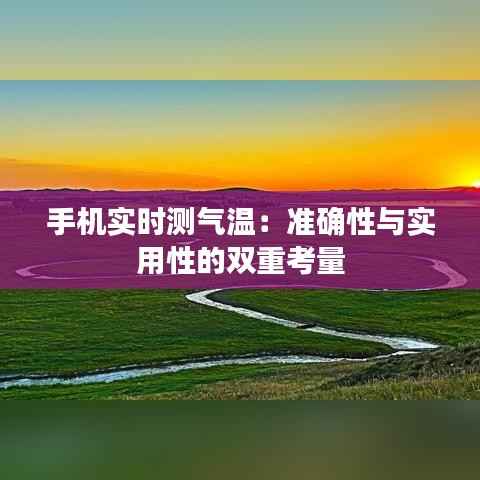 手机实时测气温:准确性与实用性的双重考量