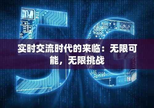 实时交流时代的来临：无限可能，无限挑战