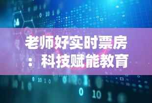 老师好实时票房：科技赋能教育，创新引领未来