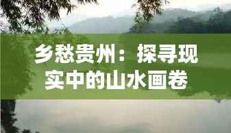 乡愁贵州：探寻现实中的山水画卷