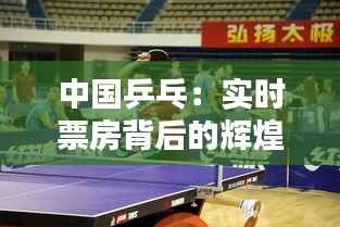 中国乒乓:实时票房背后的辉煌与挑战