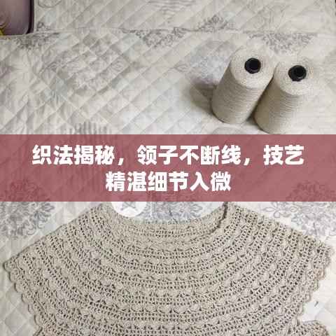 织法揭秘，领子不断线，技艺精湛细节入微
