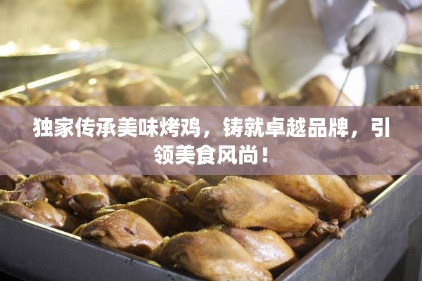 独家传承美味烤鸡，铸就卓越品牌，引领美食风尚！