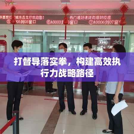 打督导落实拳，构建高效执行力战略路径