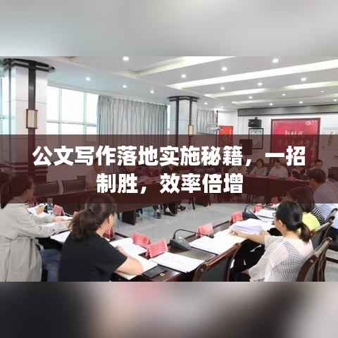 公文写作落地实施秘籍，一招制胜，效率倍增