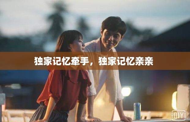 独家记忆牵手，独家记忆亲亲 
